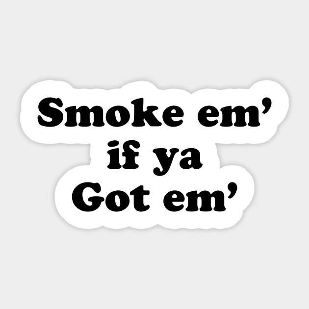 Smoke'em if Ya Got'em Sticker by TheCosmicTradingPost